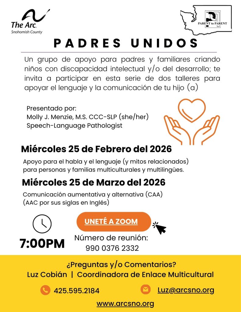 Un grupo de apoyo para padres y familiares criando niños con discapacidad intelectual y/o del desarrollo; te invita a participar en esta serie de dos talleres para apoyar el lenguaje y la comunicación de tu hijo (a) Miércoles 25 de Febrero del 2026, Miércoles 25 de Marzo del 2026 ¿Preguntas y/o Comentarios? Luz Cobián | Coordinadora de Enlace Multicultural Luz@arcsno.org 425.595.2184