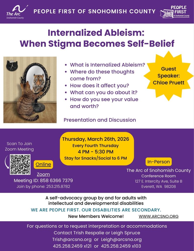 Internalized Ableism: When Stigma Becomes Self-Belief Thursday, March 26th, 2026 Every Fourth Thursday 4 PM - 5:30 PM Stay for Snacks/Social to 6 PM For questions or to request interpretation or accommodations Leigh Spruce Leigh@arcsno.org 425.258.2459 x103