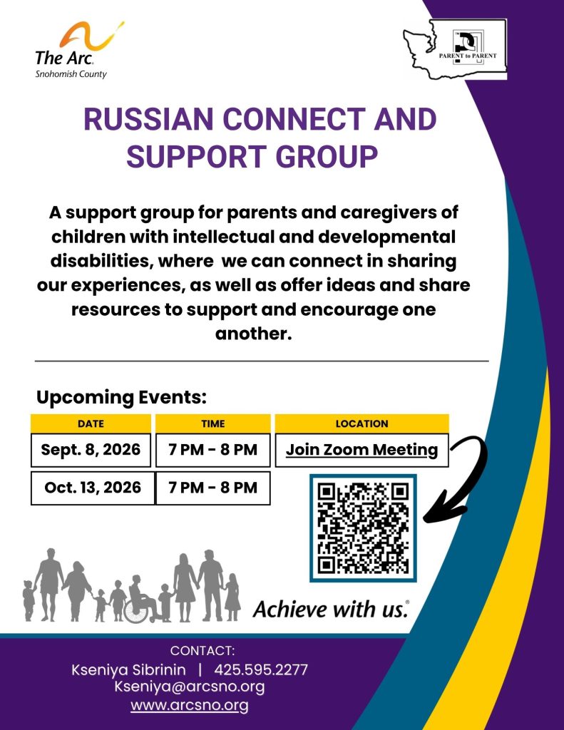 A support group for parents and caregivers of
children with intellectual and developmental
disabilities, where we can connect in sharing
our experiences, as well as offer ideas and share
resources to support and encourage one
another.
CONTACT:
RUSSIAN CONNECT AND
SUPPORT GROUP
Kseniya Sibrinin 425.595.2277
Kseniya@arcsno.org